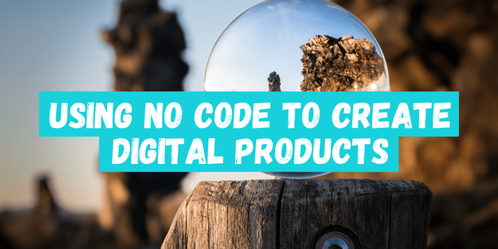 Using No Code to Create Digital Products