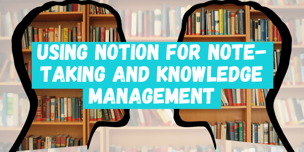 Using Notion for Note-Taking and Knowledge Management