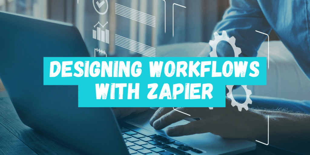 Designing Workflows with Zapier