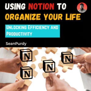 Using Notion to Organize Your Life: Unlocking Efficiency and Productivity