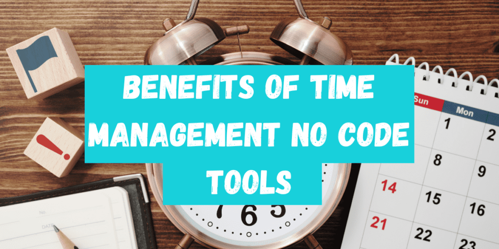 Benefits of Time Management No Code Tools