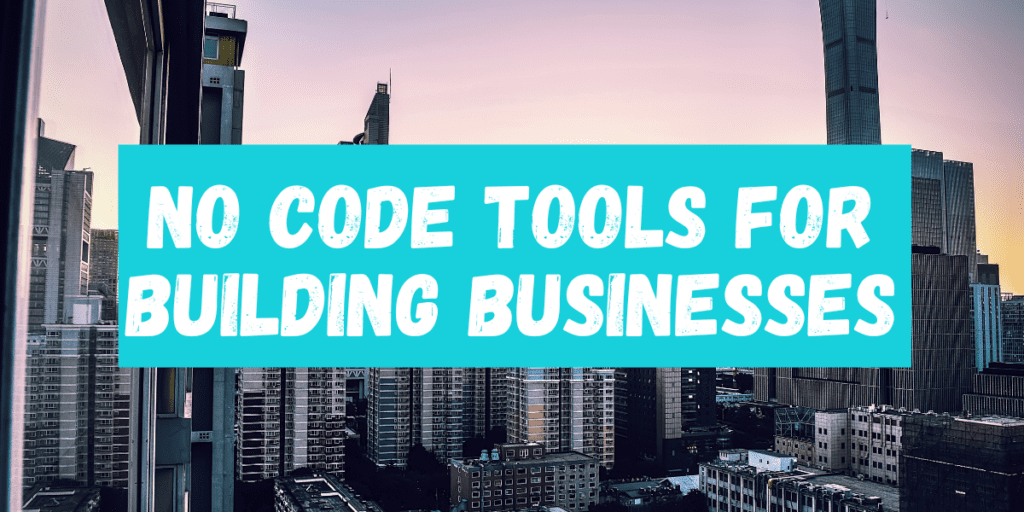 No Code Tools for Building Businesses