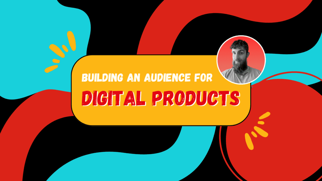 Building an Audience for Digital Products