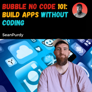 Bubble No Code 101: Build Apps Without Coding